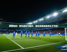 尼斯惊艳！普瓦捷无力回天，蓝色军团连胜势头不可挡！