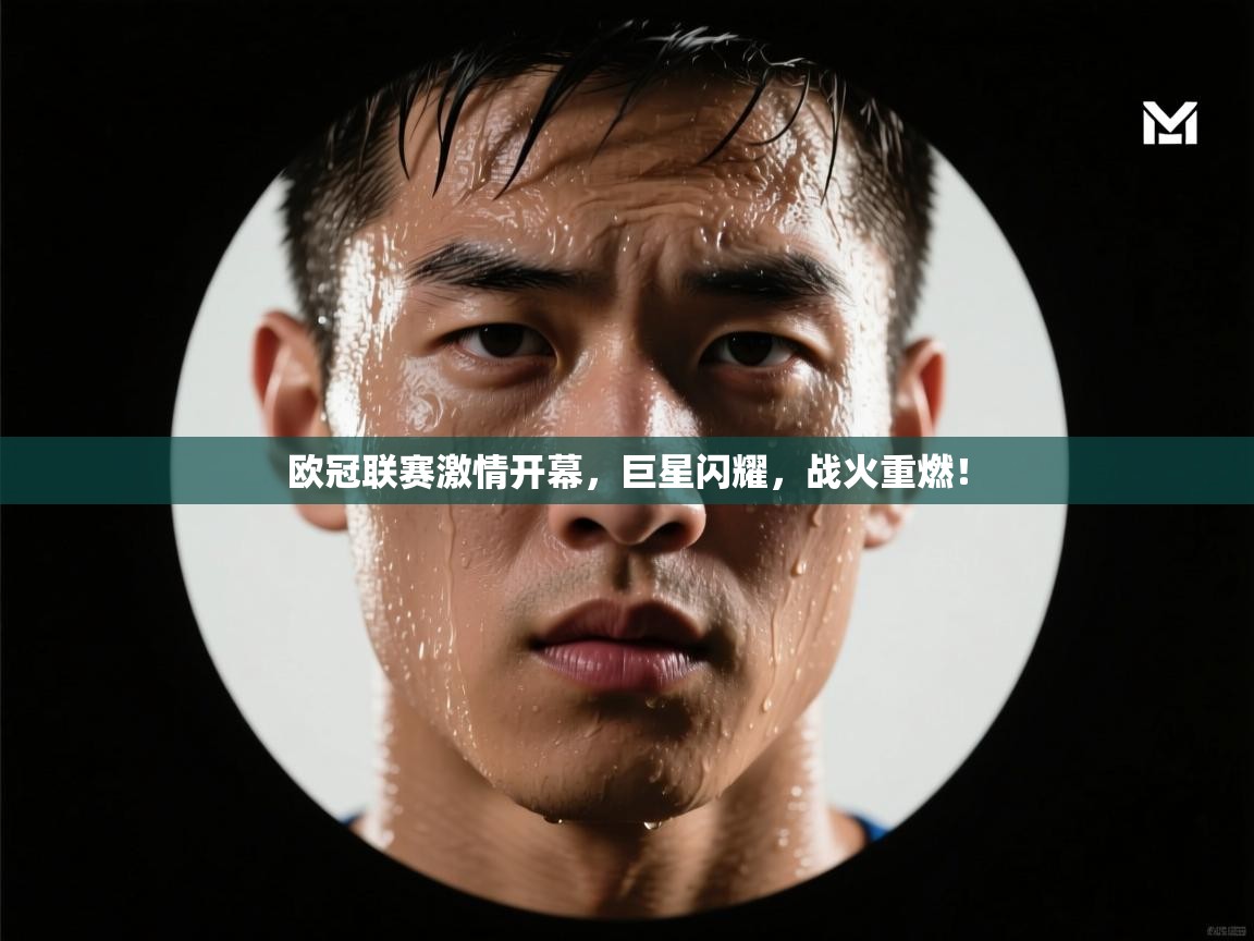 欧冠联赛激情开幕,巨星闪耀,战火重燃! 第2张