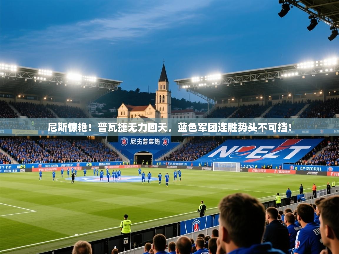 尼斯惊艳!普瓦捷无力回天,蓝色军团连胜势头不可挡! 第2张
