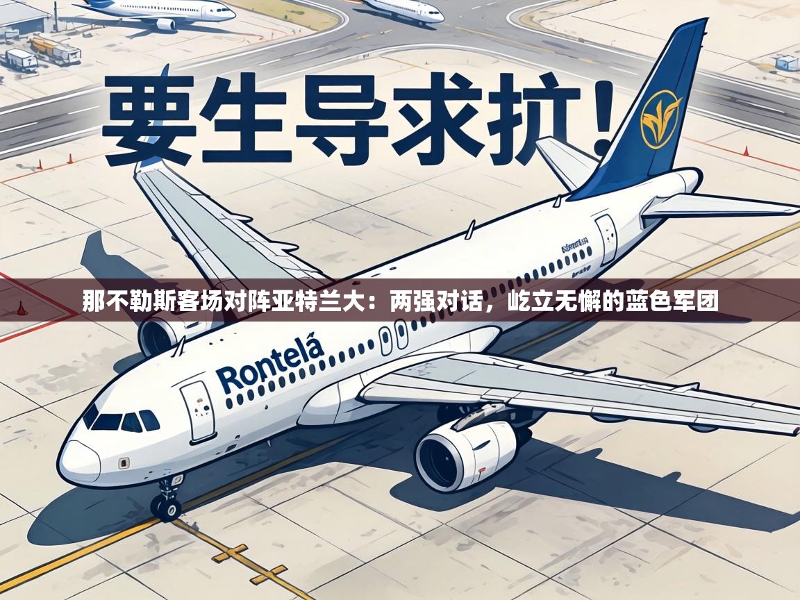 那不勒斯客场对阵亚特兰大：两强对话，屹立无懈的蓝色军团  第2张